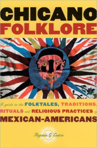 Title: Chicano Folklore: A Guide to the Folktales, Traditions, Rituals and Religious Practices of Mexican Americans, Author: Rafaela G. Castro