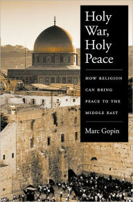 Title: Holy War, Holy Peace: How Religion Can Bring Peace to the Middle East, Author: Marc Gopin