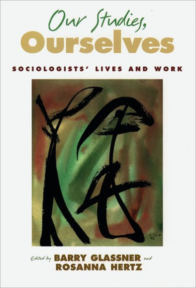Our Studies, Ourselves: Sociologists' Lives and Work / Edition 1