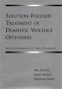 Solution-Focused Treatment of Domestic Violence Offenders: Accountability for Change / Edition 1