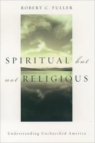 Title: Spiritual, but not Religious: Understanding Unchurched America / Edition 1, Author: Robert C. Fuller