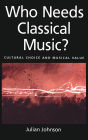 Who Needs Classical Music?: Cultural Choice and Musical Value / Edition 1