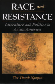 Title: Race and Resistance: Literature and Politics in Asian America / Edition 1, Author: Viet Thanh Nguyen
