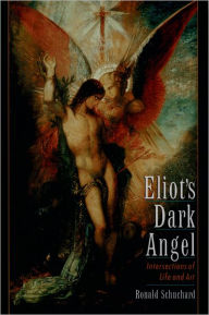 Title: Eliot's Dark Angel: Intersections of Life and Art, Author: Ronald Schuchard