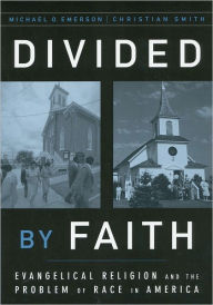 Title: Divided by Faith: Evangelical Religion and the Problem of Race in America / Edition 1, Author: Michael O. Emerson