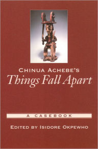 Title: Chinua Achebe's Things Fall Apart: A Casebook / Edition 1, Author: Isidore Okpewho