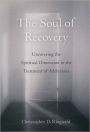 The Soul of Recovery: Uncovering the Spiritual Dimension in the Treatment of Addictions / Edition 1