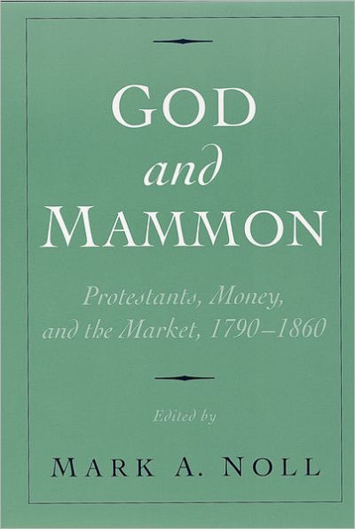 God and Mammon: Protestants, Money, and the Market, 1790-1860