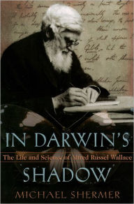 Title: In Darwin's Shadow: The Life and Science of Alfred Russel Wallace: A Biographical Study on the Psychology of History / Edition 1, Author: Michael Shermer