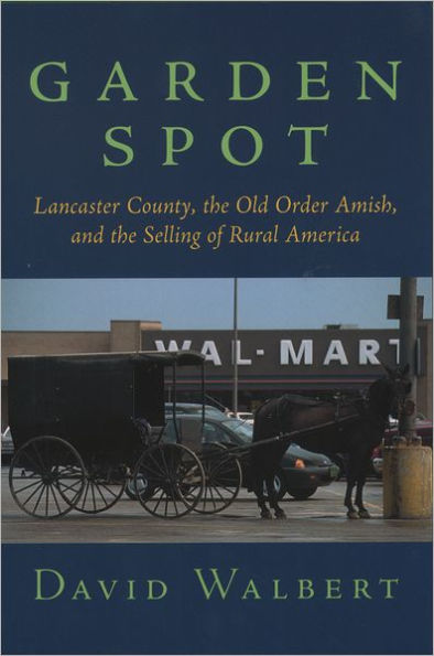 Garden Spot: Lancaster County, the Old Order Amish, and the Selling of Rural America / Edition 1