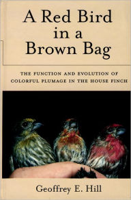 Title: A Red Bird in a Brown Bag: The Function and Evolution of Colorful Plumage in the House Finch, Author: Geoffrey E. Hill