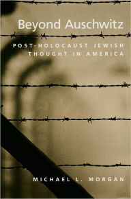 Title: Beyond Auschwitz: Post-Holocaust Jewish Thought in America, Author: Michael L. Morgan