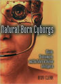 Natural Born Cyborgs Minds Technologies And The Future