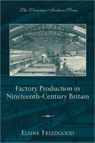 Title: Factory Production in Nineteenth-Century Britain / Edition 1, Author: Elaine Freedgood