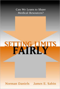 Title: Setting Limits Fairly: Can We Learn to Share Medical Resources? / Edition 1, Author: Norman Daniels