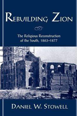 Rebuilding Zion: The Religious Reconstruction of the South, 1863-1877 / Edition 1