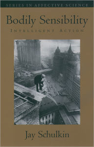 Title: Bodily Sensibility: Intelligent Action, Author: Jay Schulkin