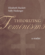 Title: Theorizing Feminisms: A Reader / Edition 1, Author: Elizabeth Hackett