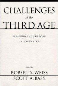 Title: Challenges of the Third Age: Meaning and Purpose in Later Life / Edition 1, Author: Robert S. Weiss