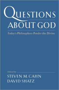 Title: Questions about God: Today's Philosophers Ponder the Divine, Author: Steven M. Cahn