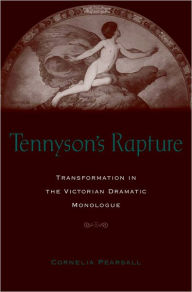 Title: Tennyson's Rapture: Transformation in the Victorian Dramatic Monologue / Edition 1, Author: Cornelia D. J. Pearsall
