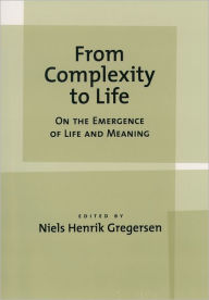 Title: From Complexity to Life: On The Emergence of Life and Meaning, Author: Niels Henrik Gregersen