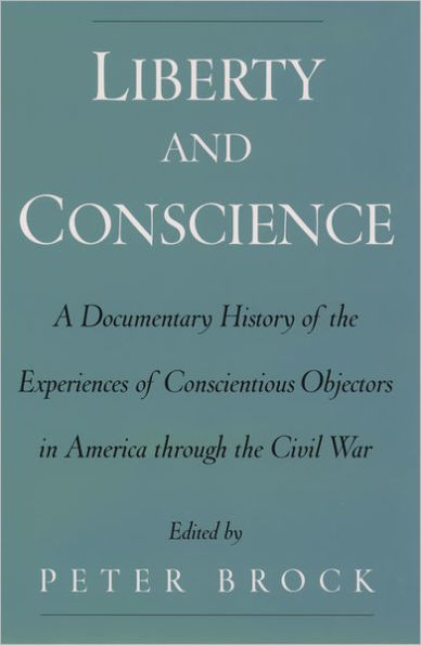 Liberty and Conscience: A Documentary History of the Experiences of Conscientious Objectors in America through the Civil War