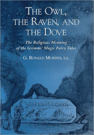 Title: The Owl, the Raven, and the Dove: The Religious Meaning of the Grimms' Magic Fairy Tales / Edition 1, Author: G. Ronald Murphy