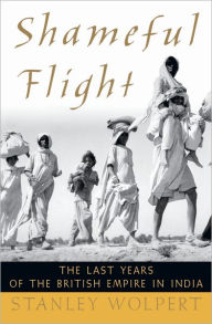 Title: Shameful Flight: The Last Years of the British Empire in India, Author: Stanley Wolpert