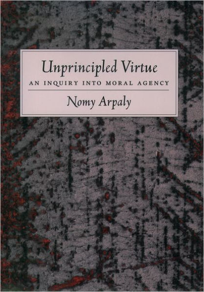 Unprincipled Virtue: An Inquiry Into Moral Agency