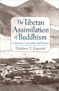 Title: The Tibetan Assimilation of Buddhism: Conversion, Contestation, and Memory / Edition 1, Author: Matthew T. Kapstein