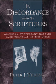 Title: In Discordance with the Scriptures: American Protestant Battles Over Translating the Bible / Edition 1, Author: Peter J. Thuesen