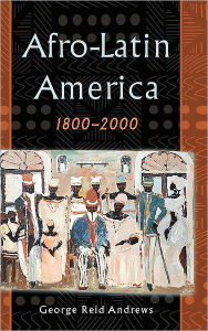 Title: Afro-Latin America, 1800-2000, Author: George Reid Andrews