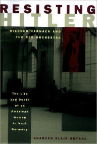 Title: Resisting Hitler: Mildred Harnack and the Red Orchestra, Author: Shareen Blair Brysac