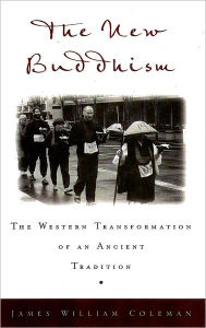 Title: The New Buddhism: The Western Transformation of an Ancient Tradition / Edition 1, Author: James William Coleman