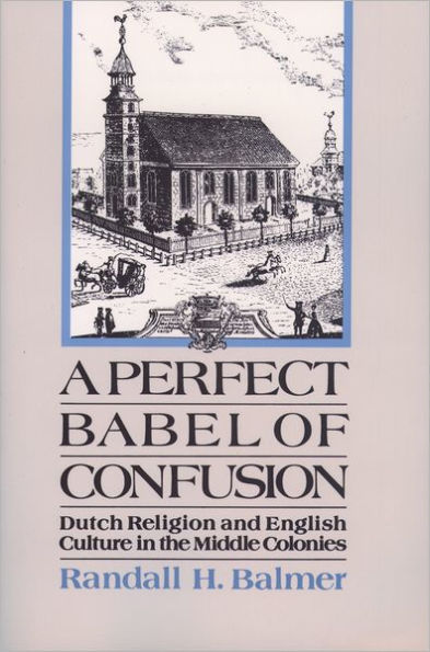 A Perfect Babel of Confusion: Dutch Religion and English Culture in the Middle Colonies / Edition 1