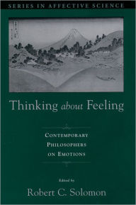 Title: Thinking about Feeling: Contemporary Philosophers on Emotions / Edition 1, Author: Robert C. Solomon