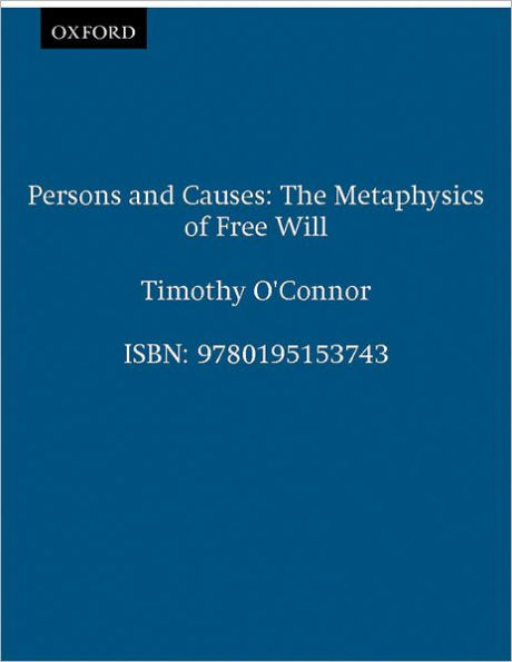 Persons and Causes: The Metaphysics of Free Will / Edition 1