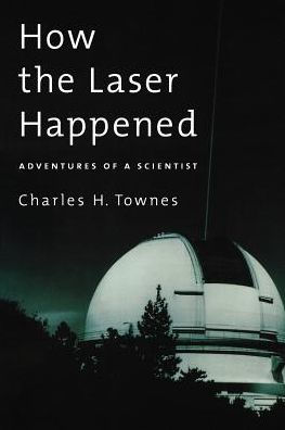 How the Laser Happened: Adventures of a Scientist