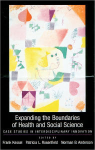 Title: Expanding the Boundaries of Health and Social Science: Case Studies in Interdisciplinary Innovation, Author: Frank Kessel