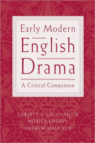 Title: Early Modern English Drama: A Critical Companion / Edition 1, Author: Garrett A. Sullivan