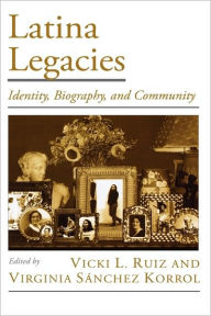 Title: Latina Legacies: Identity, Biography, and Community, Author: Vicki L. Ruiz