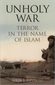Title: Unholy War: Terror in the Name of Islam / Edition 1, Author: John L. Esposito