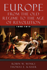 Title: Europe, 1648-1815: From the Old Regime to the Age of Revolution / Edition 1, Author: Robin W. Winks
