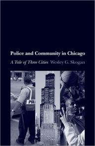 Title: Police and Community in Chicago: A Tale of Three Cities / Edition 1, Author: Wesley G. Skogan