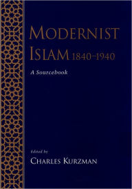 Title: Modernist Islam, 1840-1940: A Sourcebook / Edition 1, Author: Charles Kurzman