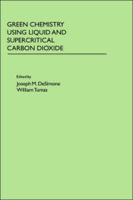 Title: Green Chemistry Using Liquid and Supercritical Carbon Dioxide, Author: Joseph M. DeSimone