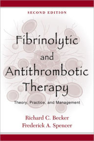 Title: Fibrinolytic and Antithrombotic Therapy: Theory, Practice, and Management / Edition 2, Author: Richard C. Becker