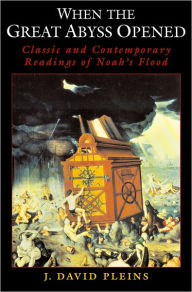Title: When the Great Abyss Opened: Classic and Contemporary Readings of Noah's Flood / Edition 1, Author: J. David Pleins