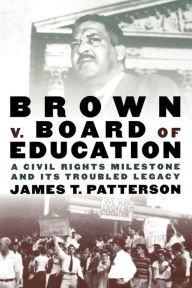 Title: Brown v. Board of Education: A Civil Rights Milestone and Its Troubled Legacy, Author: James T. Patterson